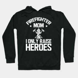 firefighter Mom I only raise heroes w Hoodie